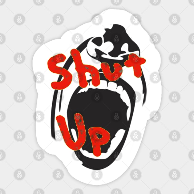 Shut up Sticker by djmrice